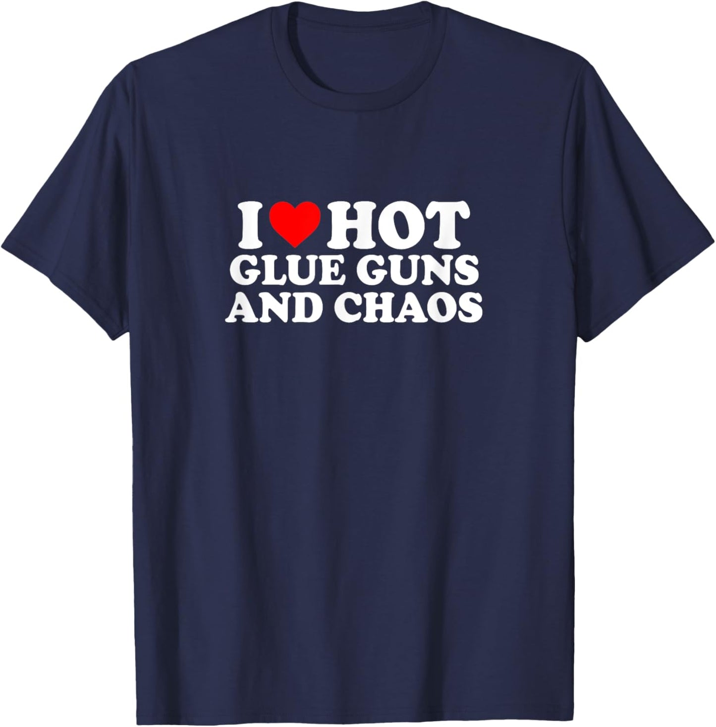 I Love Heart Hot Glue Guns & Chaos Simple Cute Funny T-Shirt - T-Shirt | Navy