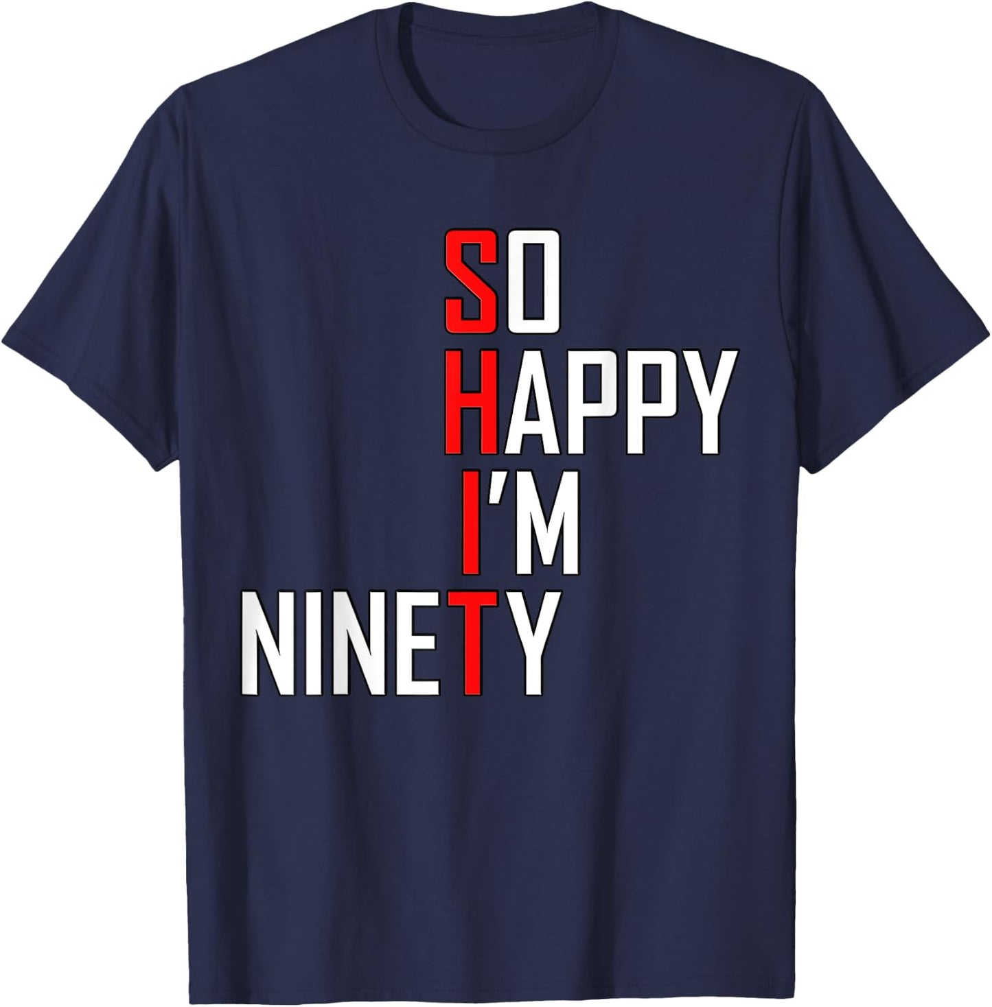 Funny 90th Birthday Gift So Happy I'm Ninety 90 Years T-Shirt - T-Shirt | Navy