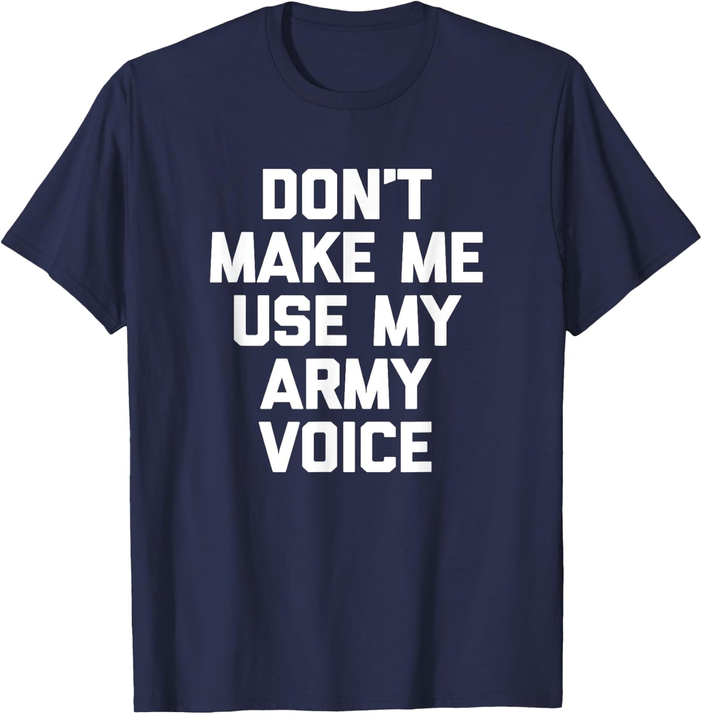 Don't Make Me Use My Army Voice funny military Army T-Shirt - T-Shirt | Navy