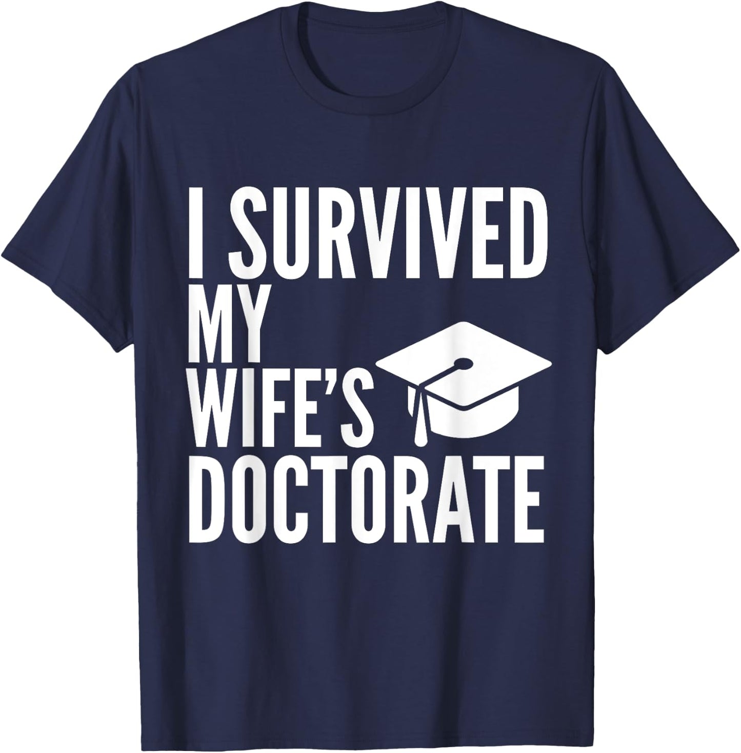 I Survived My Wife's Doctorate Graduation College T-Shirt - T-Shirt | Navy