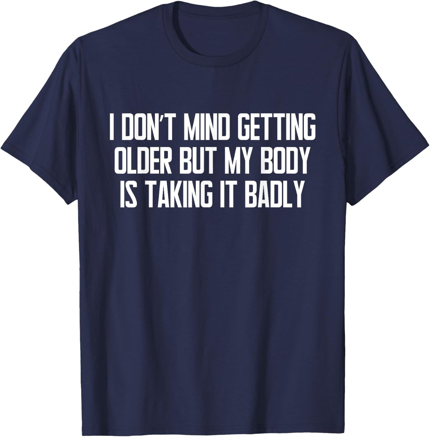 I Don't Mind Getting Older Funny Sarcastic Quote T-Shirt - T-Shirt | Navy