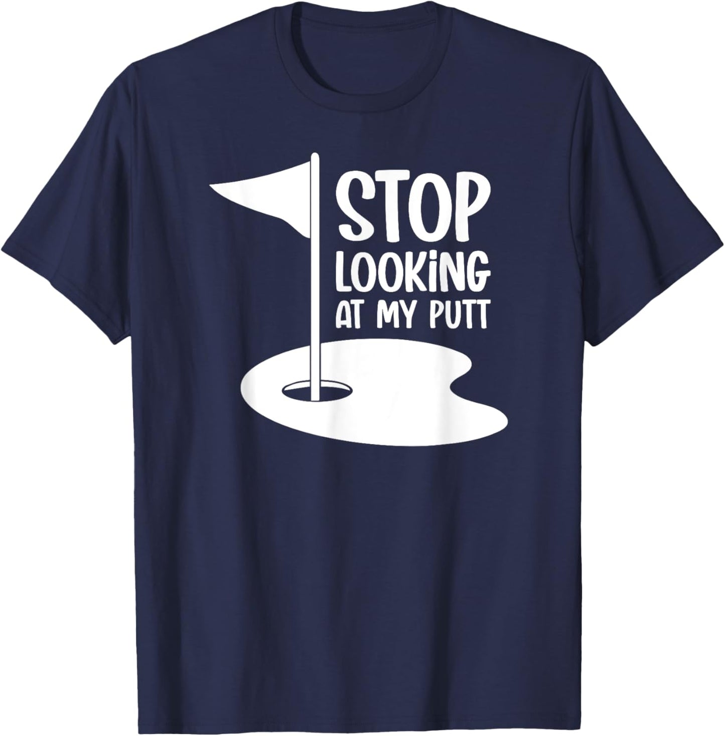 Funny Golf Shirt Stop Looking At My Putt T-Shirt - T-Shirt | Navy