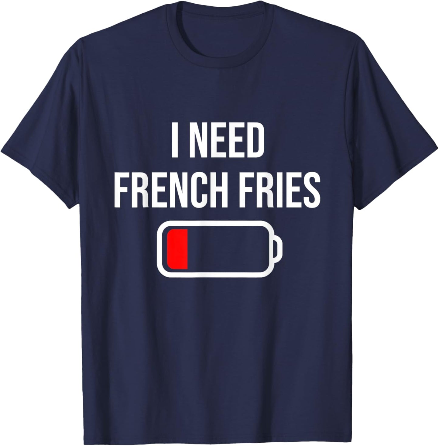 I Need French Fries - Eat Cooking Funny Food French Fries T-Shirt - T-Shirt | Navy