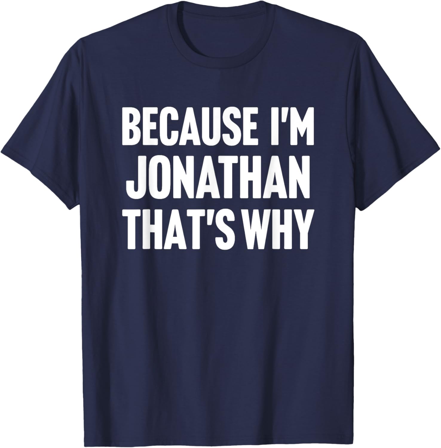 Because I'm Jonathan That's Why Am Personalized Name T-Shirt - T-Shirt | Navy