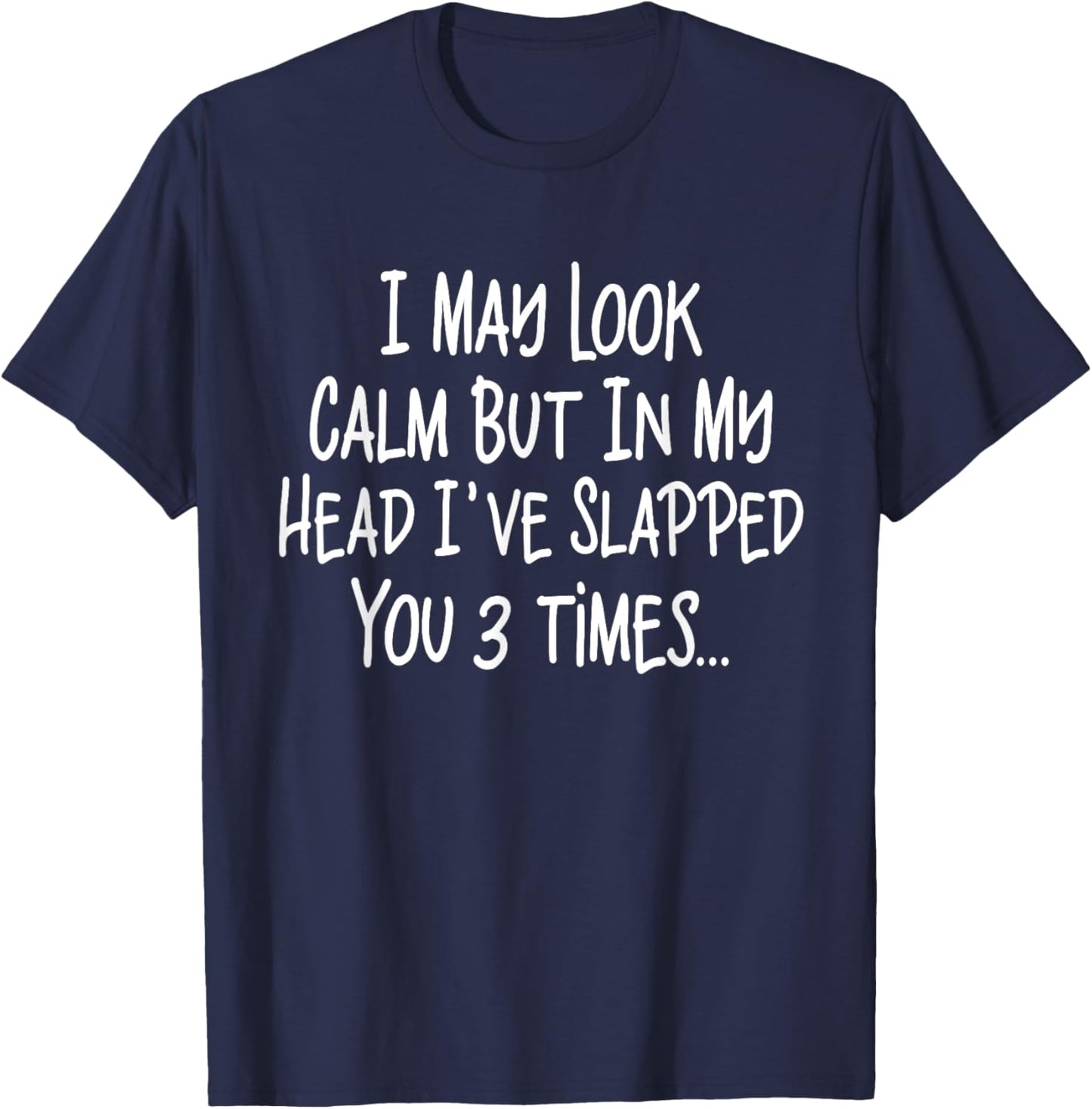 I May Look Calm But In My Head I've Slapped You 3 Time Funny T-Shirt - T-Shirt | Navy