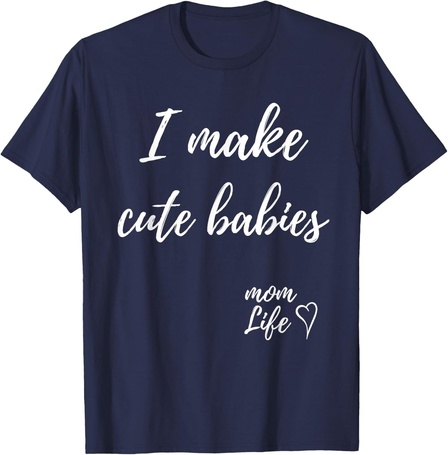 I make cute babies Funny Mom Mother's Day 2023 T-Shirt - T-Shirt | Navy