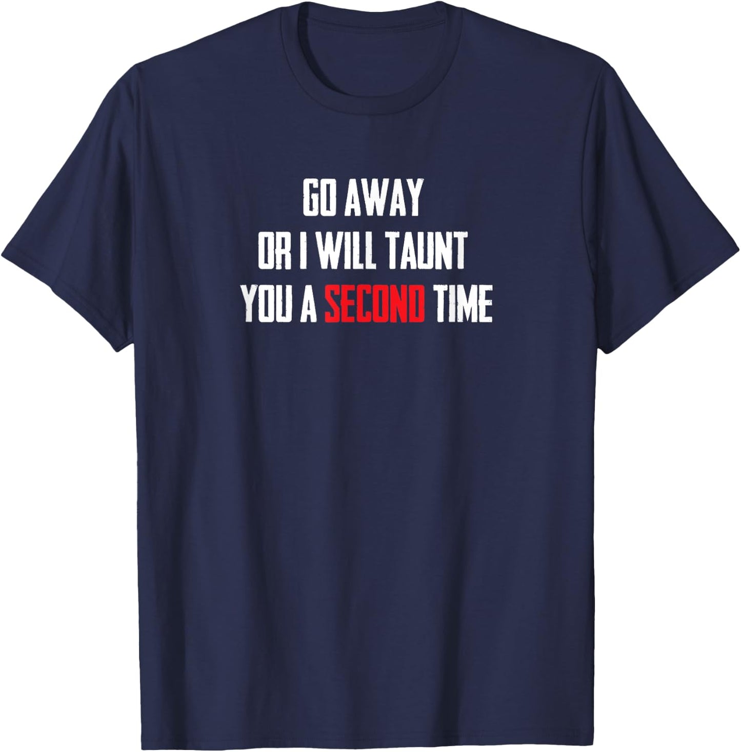 Go Away Or I Will Taunt You A Second Time T Shirt T-Shirt - T-Shirt | Navy