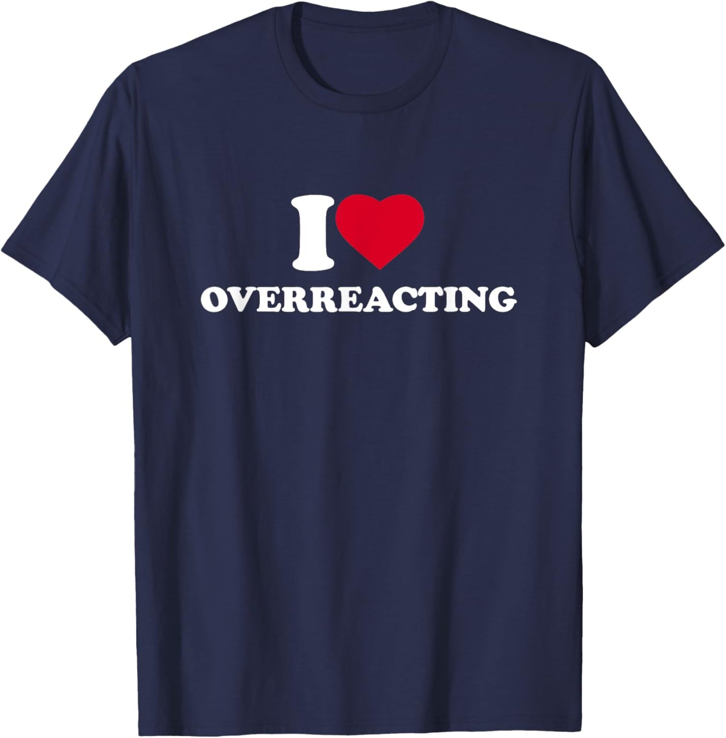 I Love Overreacting I Heart Overreacting Lover Overreaction T-Shirt - T-Shirt | Navy