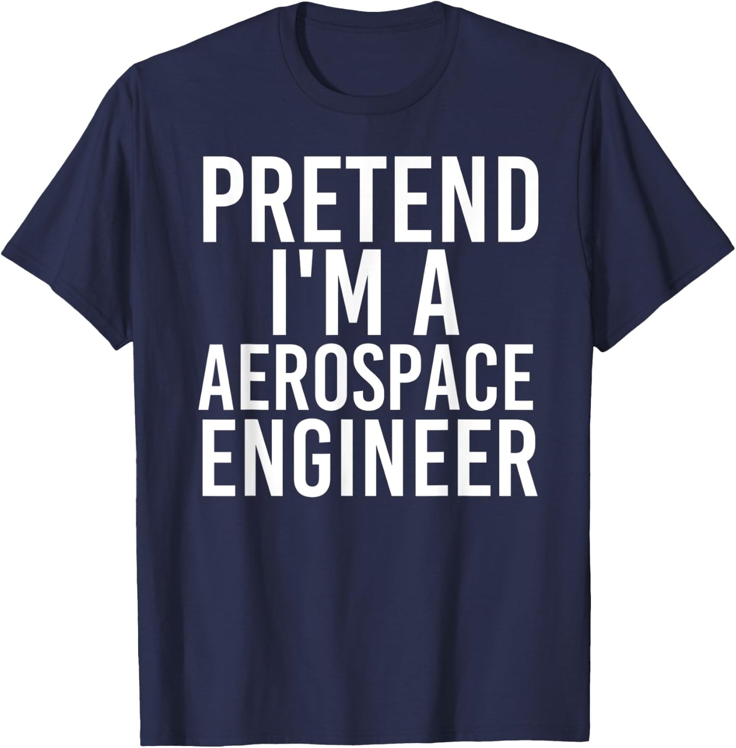 PRETEND I'M A AEROSPACE ENGINEER Halloween DIY Costume Gift T-Shirt - T-Shirt | Navy