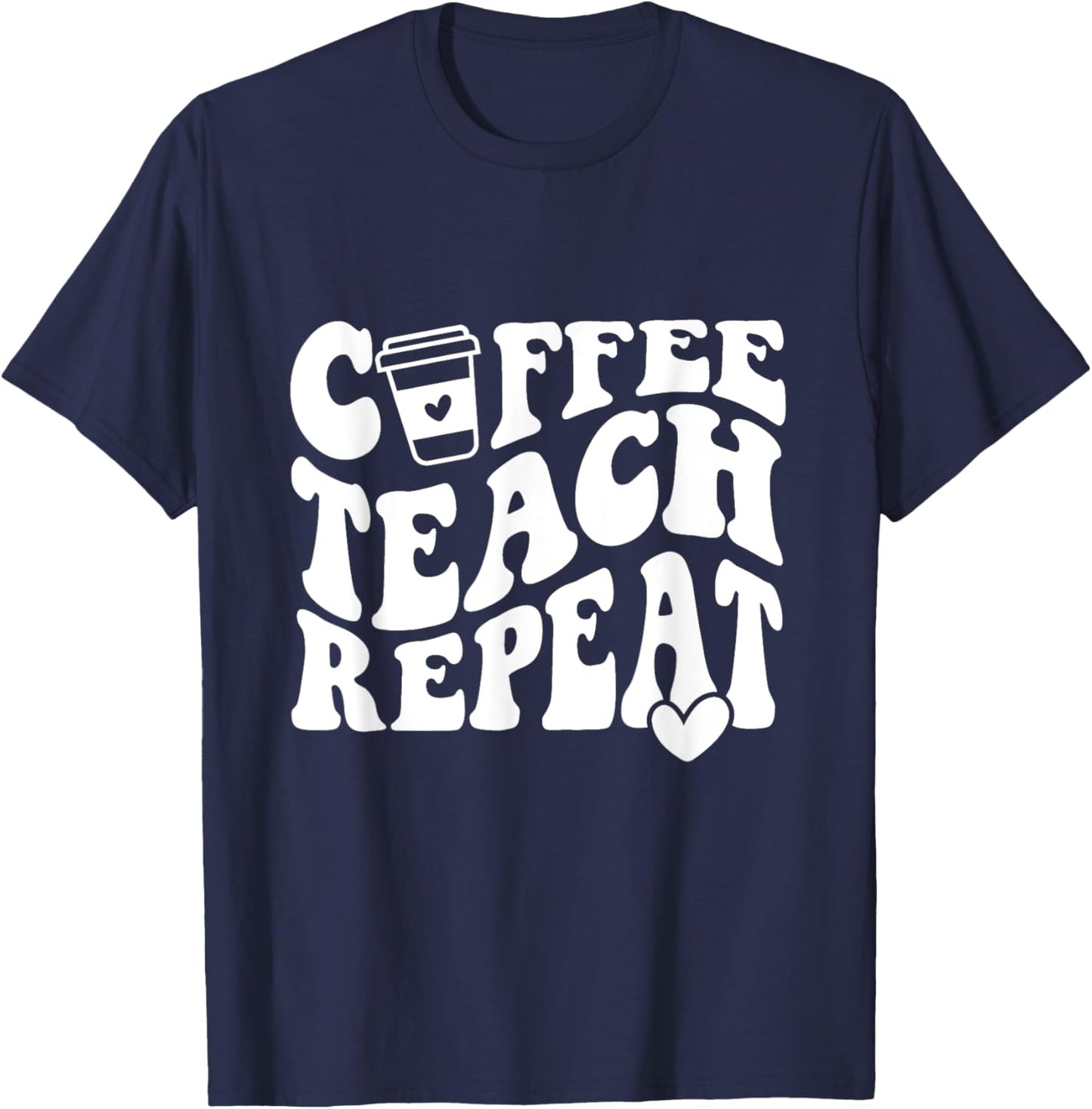 Coffee Teach Repeat Teacher Coffee Lover Teaching Men Women Girls Kids T-Shirt - T-Shirt | Navy