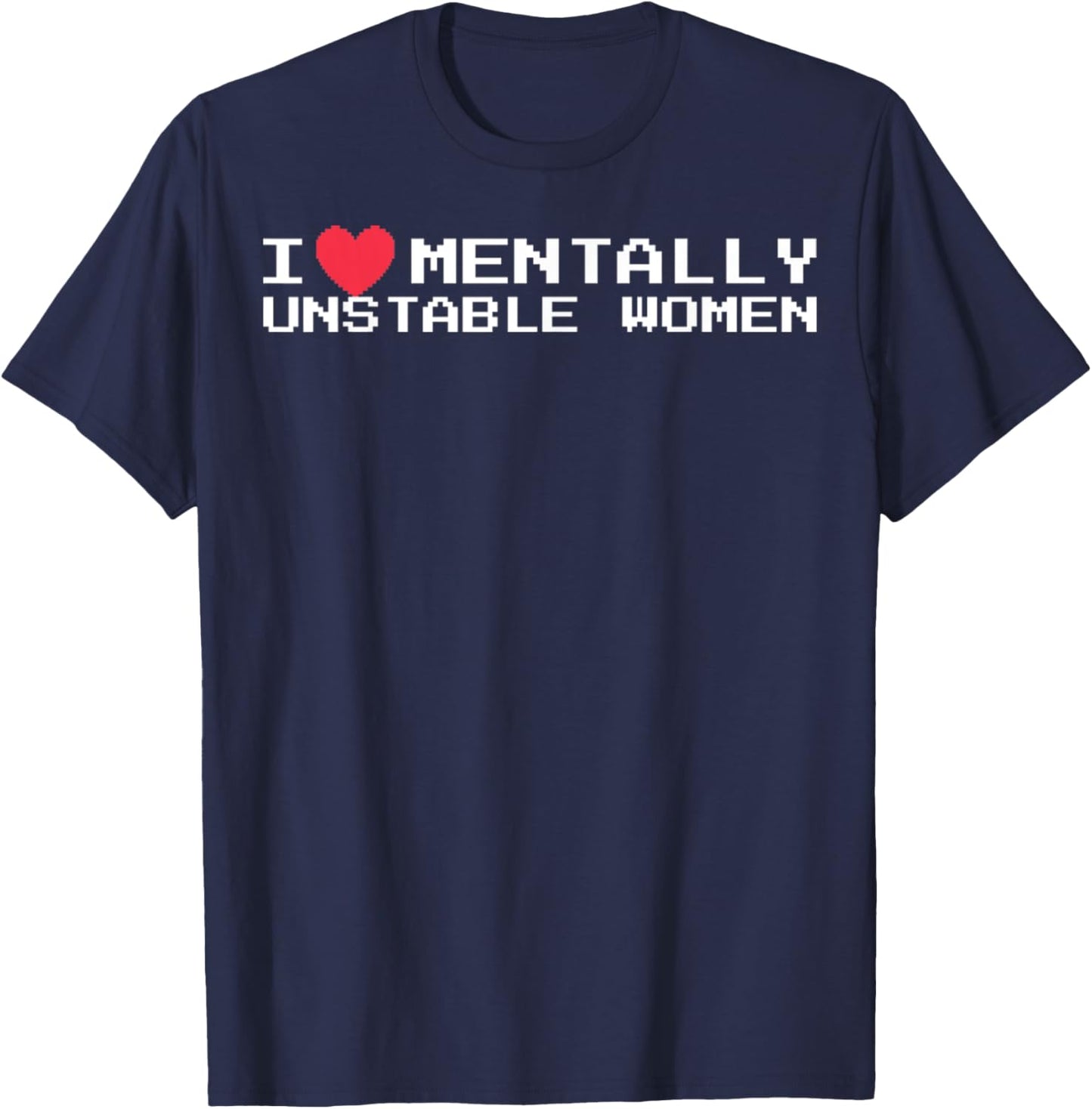 I Love Mentally Unstable Women Funny Gifts T-Shirt - T-Shirt | Navy