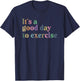 It's A Good Day To Exercise Funny Motivation Gym Exercise T-Shirt - T-Shirt | Navy