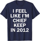 I Feel Like I'm Chief Keep In 2012 T-Shirt - T-Shirt | Navy