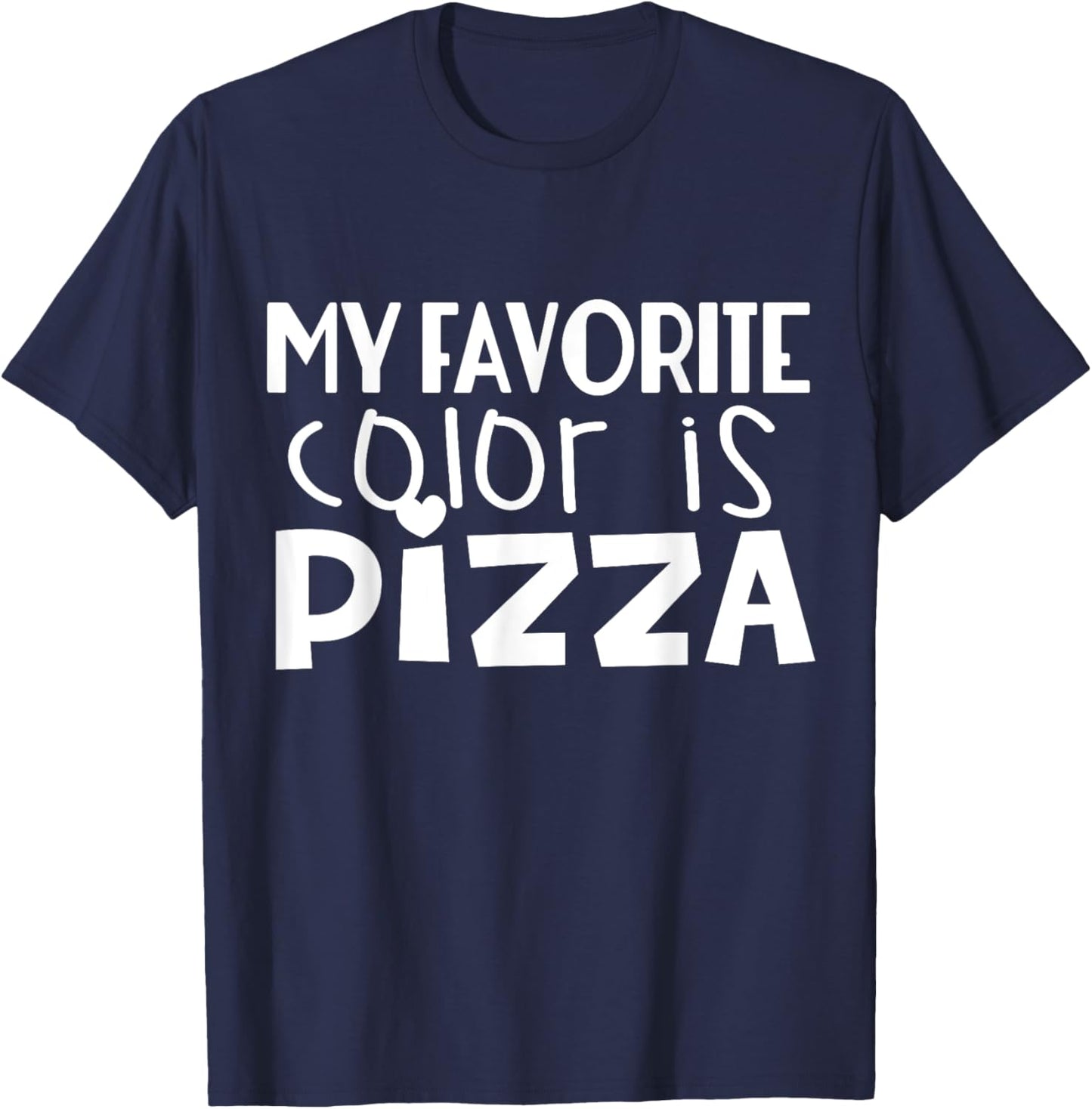 My Favorite Color Is Pizza - Funny Pizza Lover T-Shirt - T-Shirt | Navy
