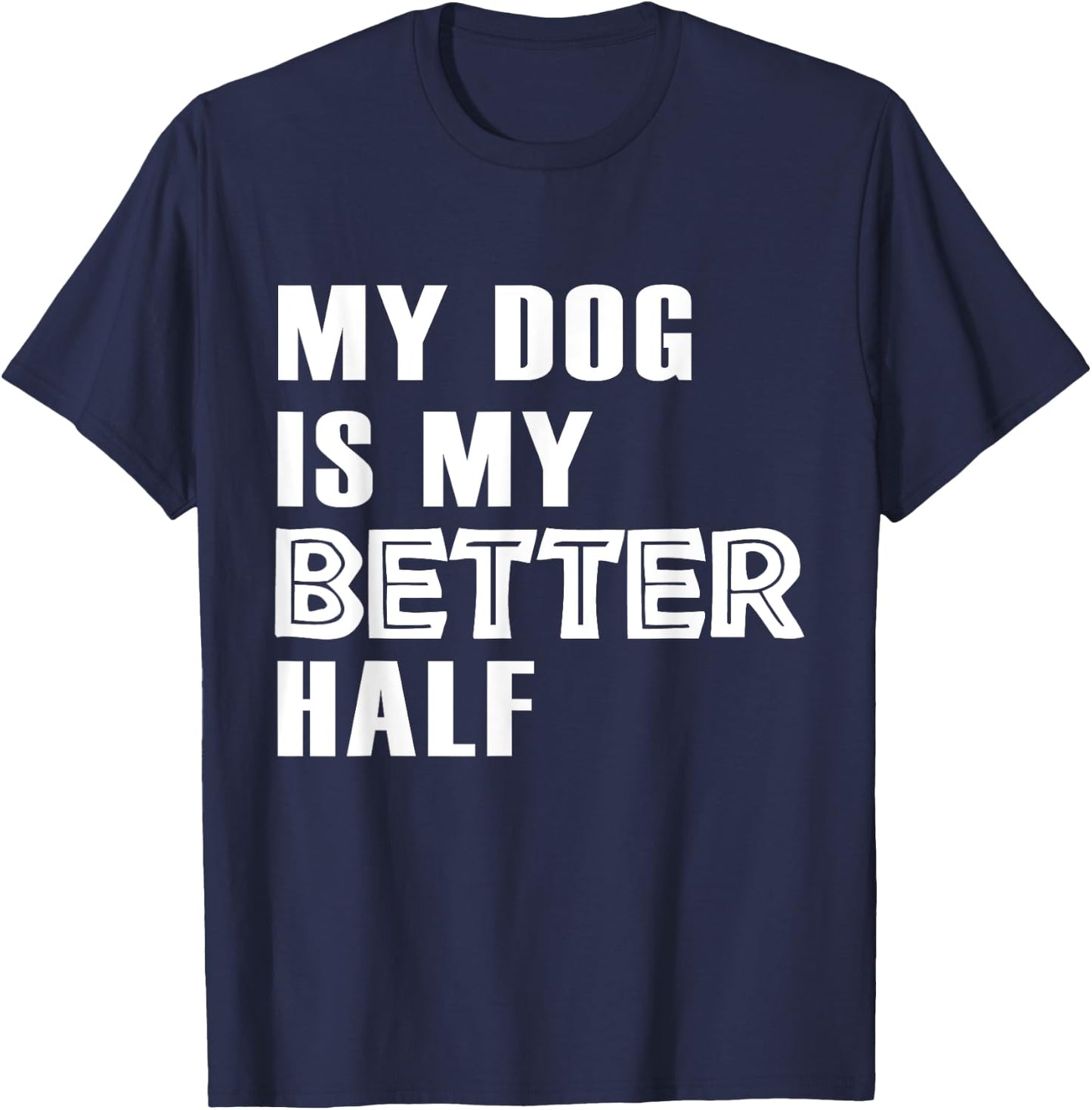 Dog Lover Funny - My Dog Is My Better Half T-Shirt - T-Shirt | Navy