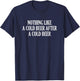 Nothing Like A Cold Beer After A Cold Beer T-Shirt - T-Shirt | Navy