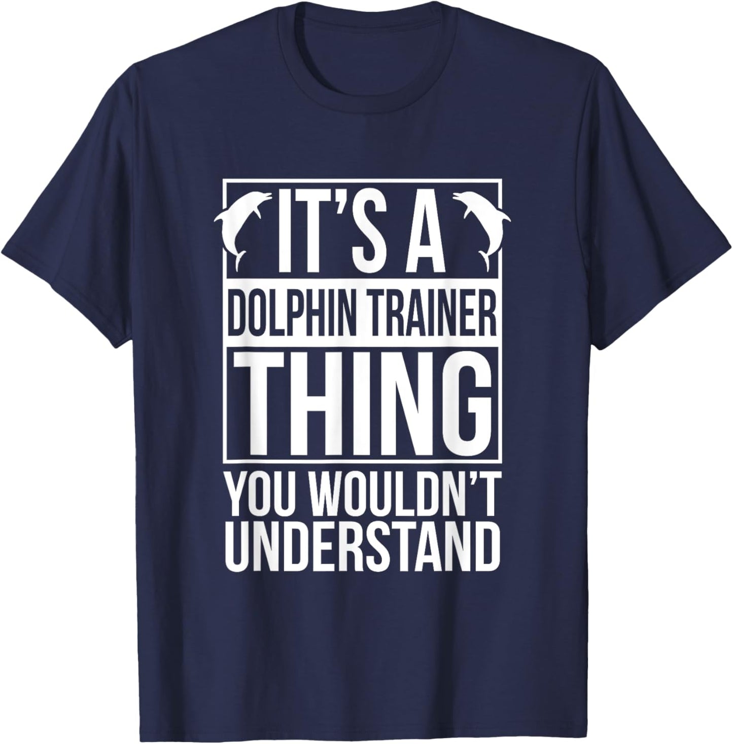 Dolphin Trainer Sea Ocea Animals Lover Funny Dolphin Trainer T-Shirt - T-Shirt | Navy