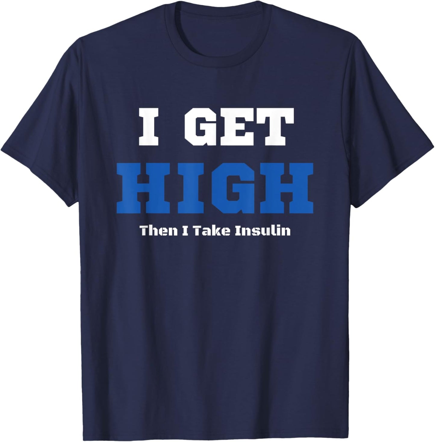 I Get High Then I Take Insulin T2D Diabetes Awareness T-Shirt - T-Shirt | Navy