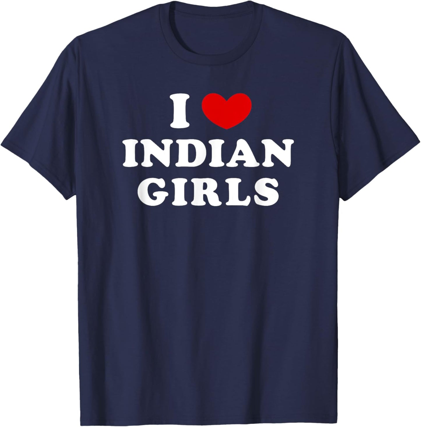 I Love Indian Girls, I Heart Indian Girls T-Shirt - T-Shirt | Navy