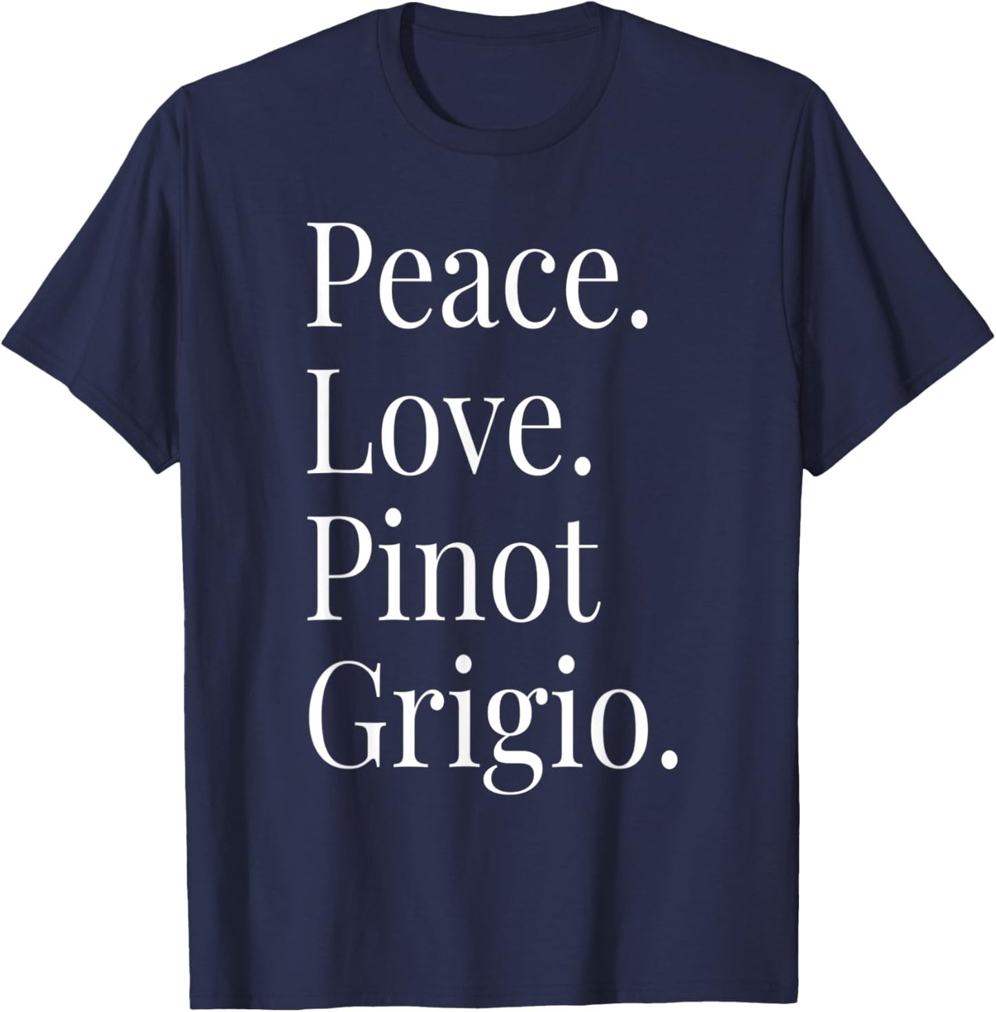 Pinot Grigio Wine Lover Peace Love Pinot Grigio T-Shirt - T-Shirt | Navy