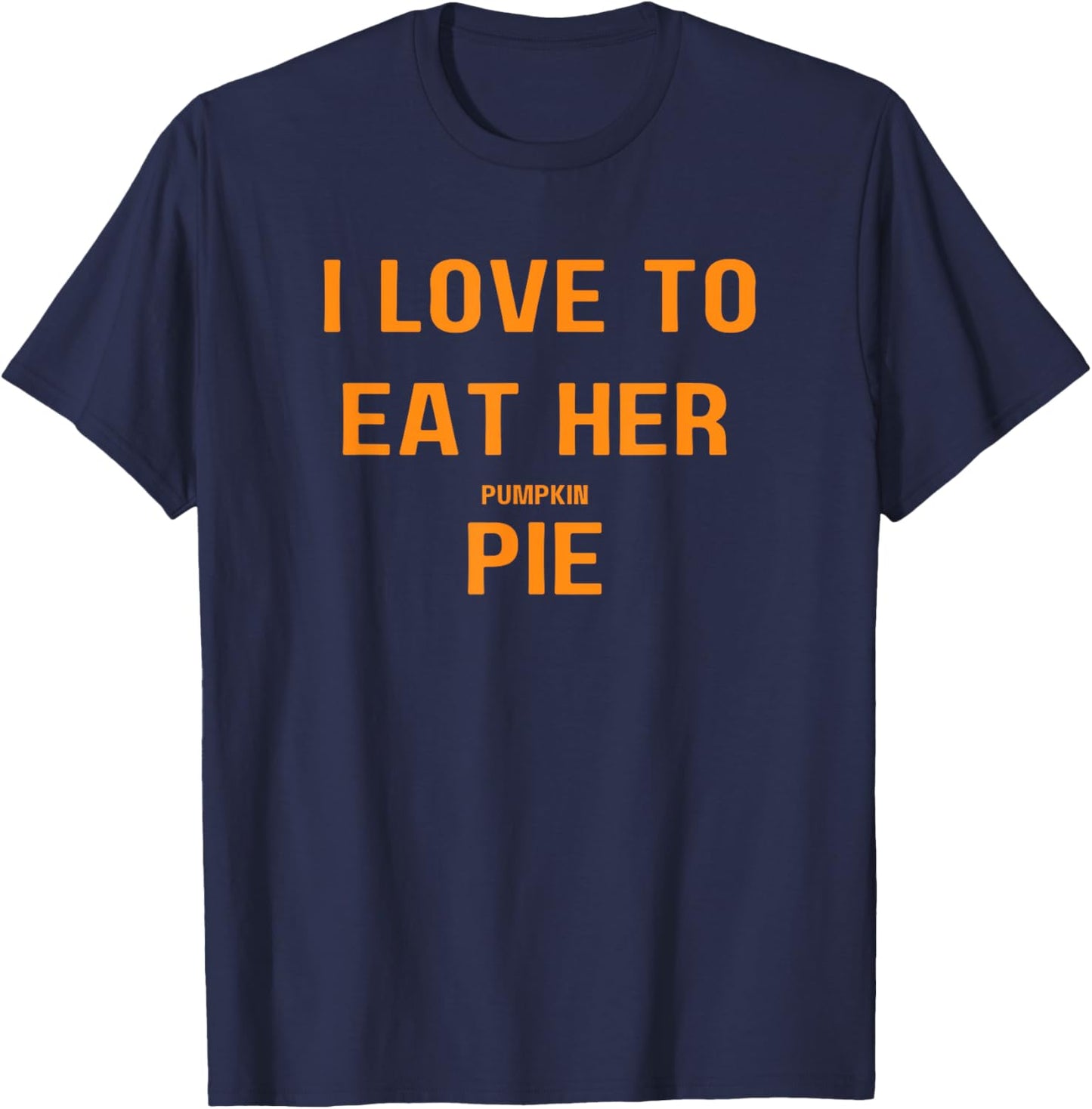 I Love To Eat Her Pumpkin Pie Funny Adult Thanksgiving T-Shirt - T-Shirt | Navy