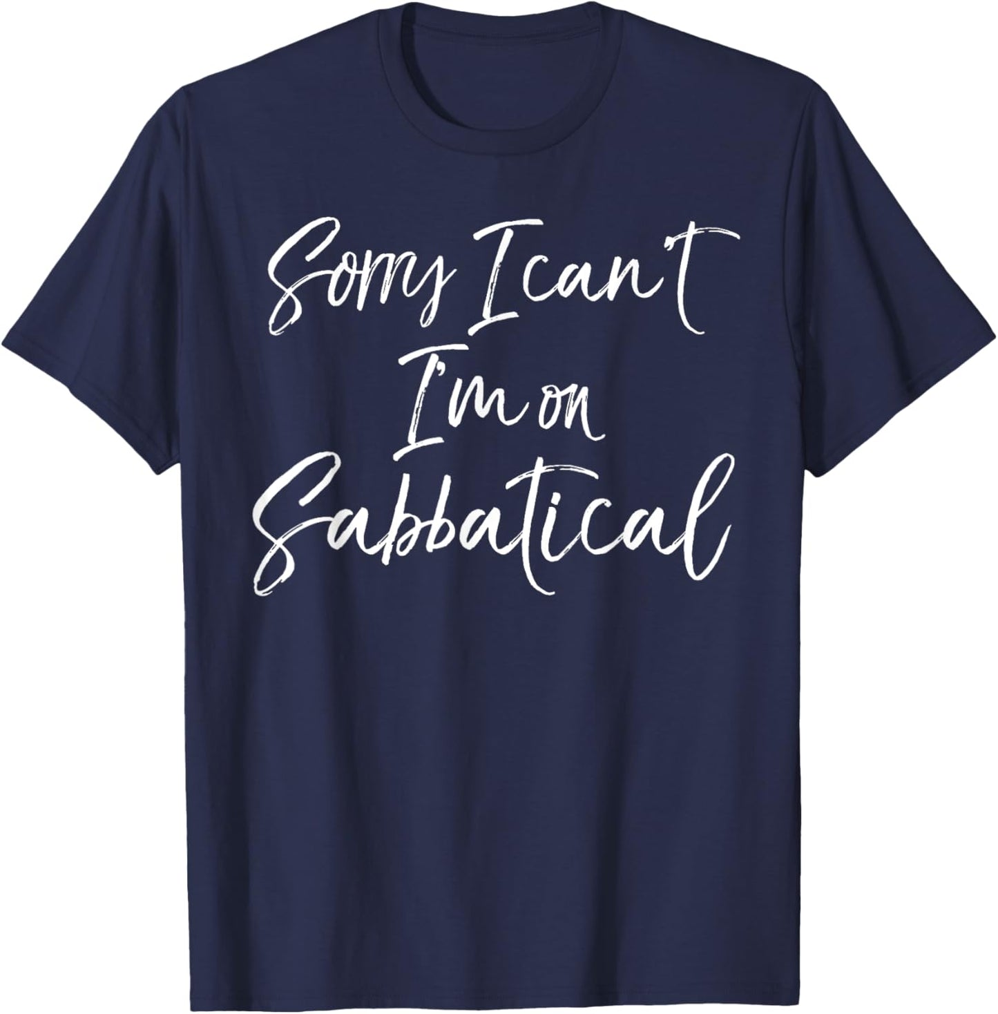 Funny Sabbatical Gift Joke Sorry I Can't I'm on Sabbatical T-Shirt - T-Shirt | Navy