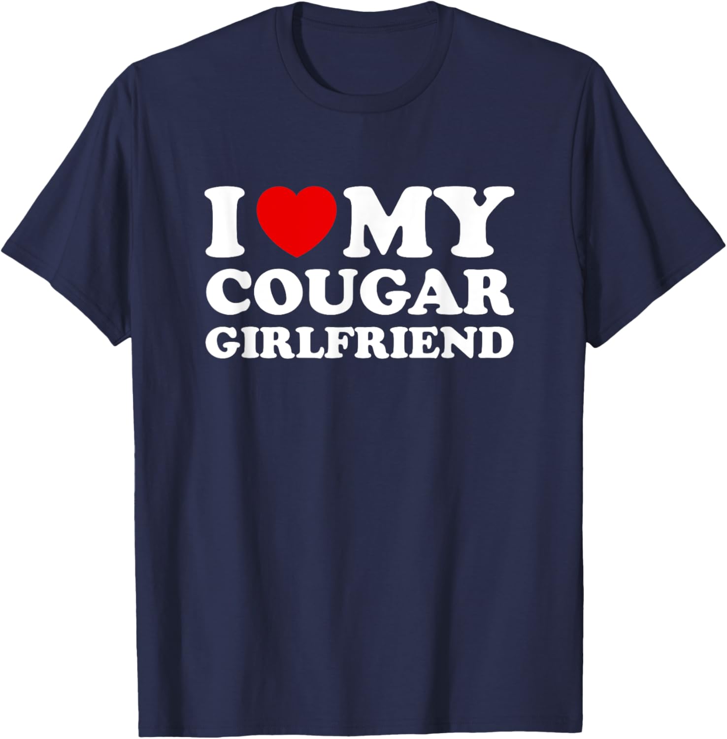 I Love (Heart) My Cougar Girlfriend T-Shirt - T-Shirt | Navy