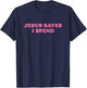 Jesus Save I Spend, Meme Funny T-Shirt - T-Shirt | Navy