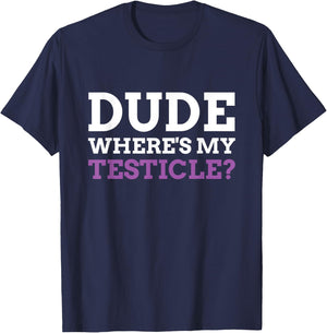 Dude Where's My Testicle? Radical Inguinal Orchiectomy T-Shirt - T-Shirt | Navy