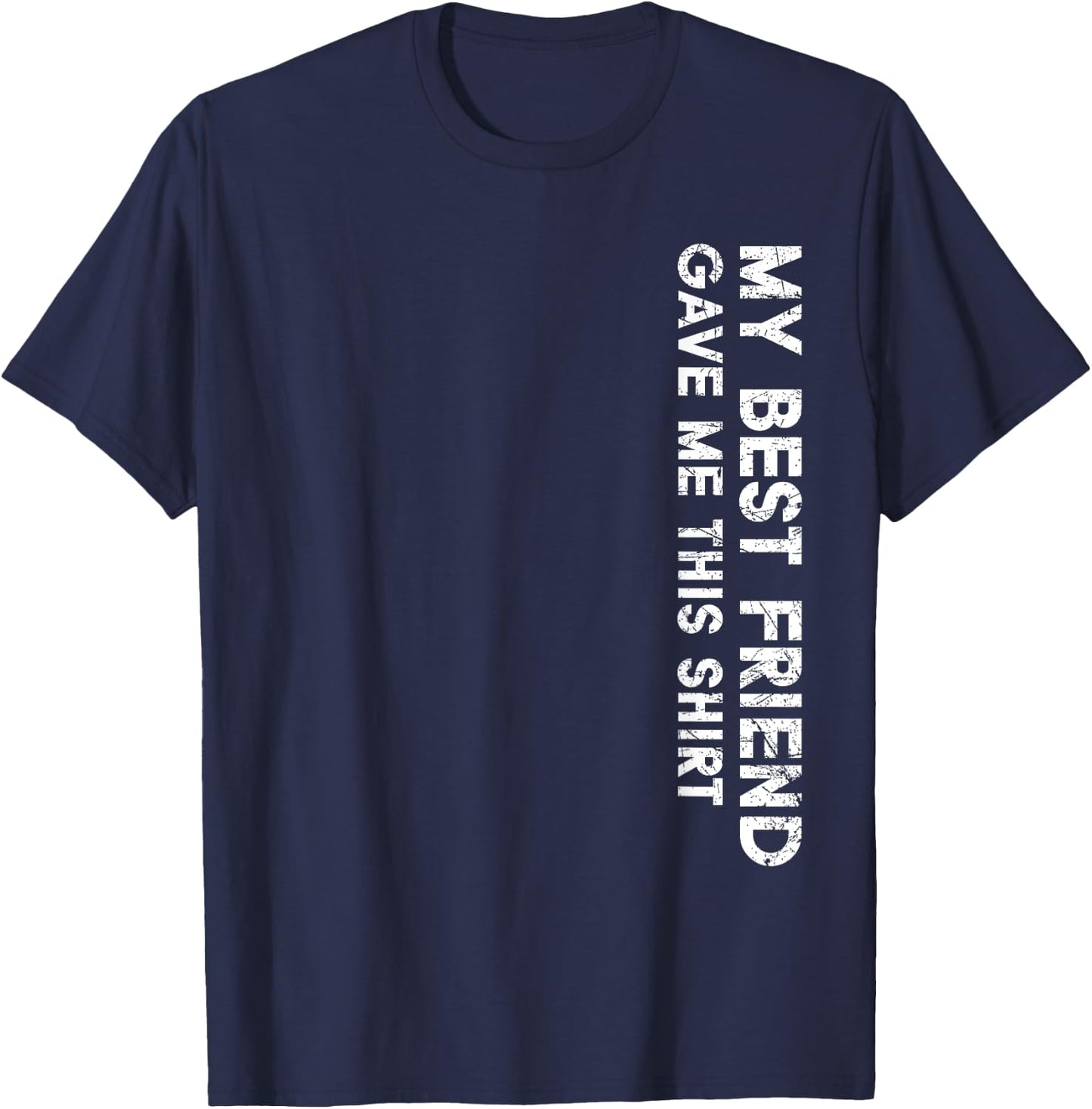 My Best Friend Gave Me This Shirt Funny Idea Favorite Gifts T-Shirt - T-Shirt | Navy