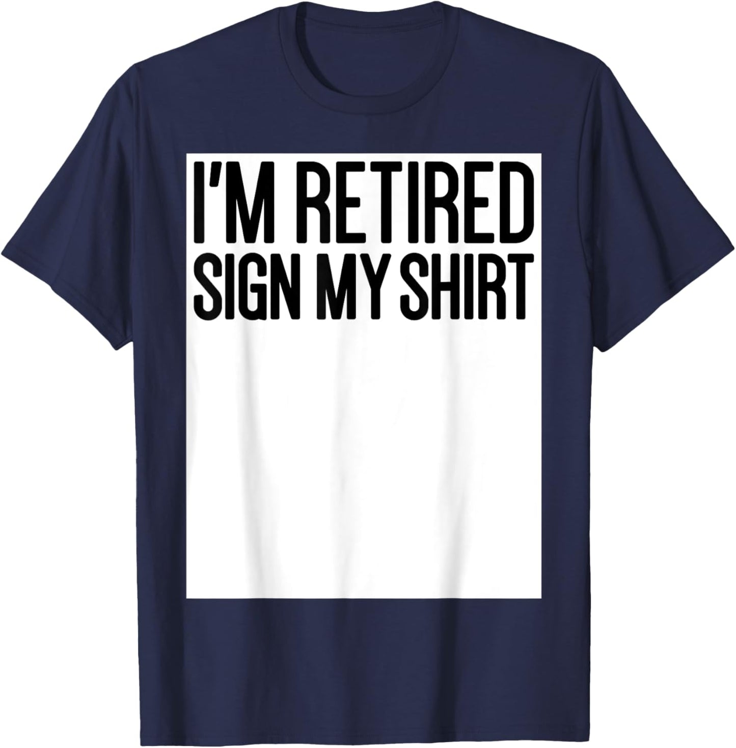Retired Men Women Happy Retirement Party I'm Retired Sign My T-Shirt - T-Shirt | Navy