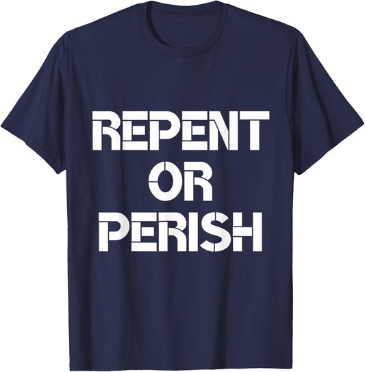 Repent Or Perish Bible Scripture Verses Christian Quote T-Shirt - T-Shirt | Navy