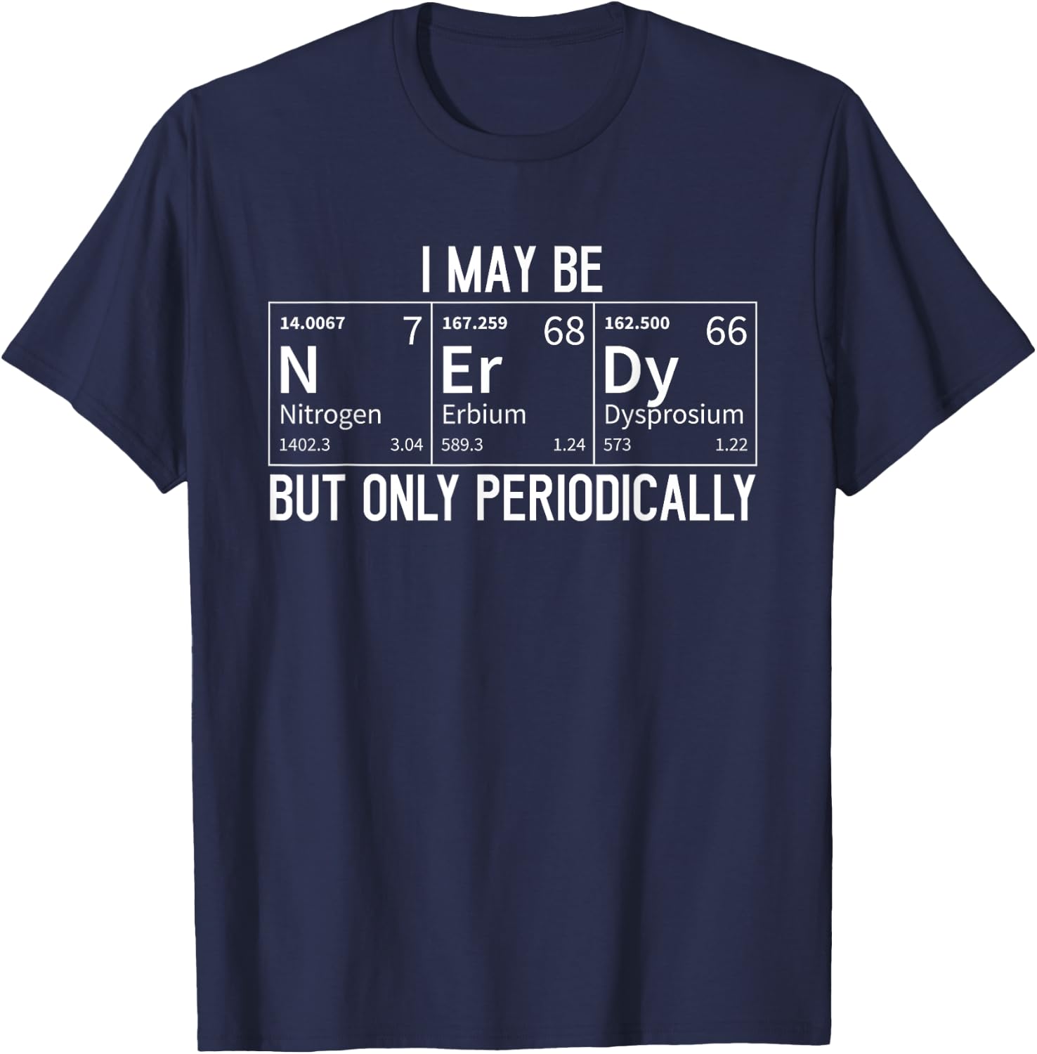 Funny I May Be Nerd But Only Periodically Periodic Table T-Shirt - T-Shirt | Navy