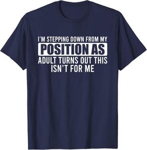 I'm Stepping Down From My Position As Adult Turns Out T-Shirt - T-Shirt | Navy