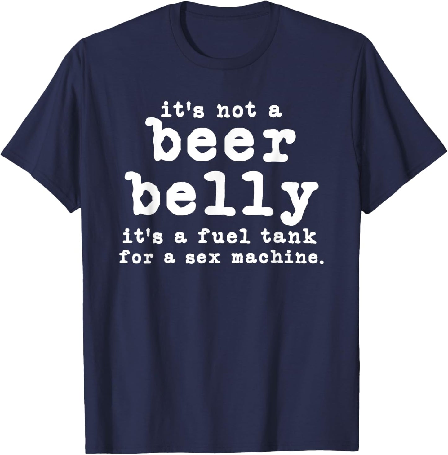 it's not a beer belly It's a fuel tank for a sex machine T-Shirt - T-Shirt | Navy