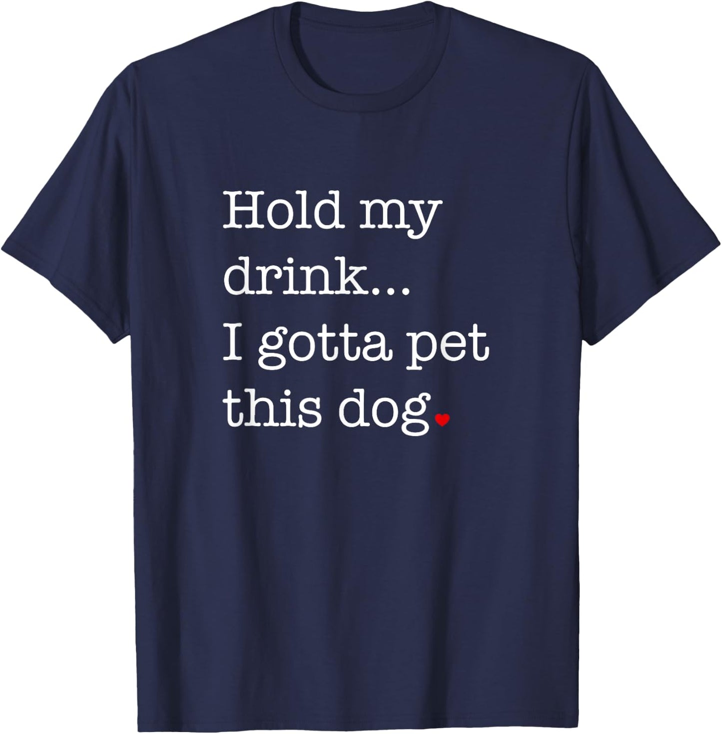 Hold My Drink I Gotta Pet This Dog Men Women Girls Kids T-Shirt - T-Shirt | Navy