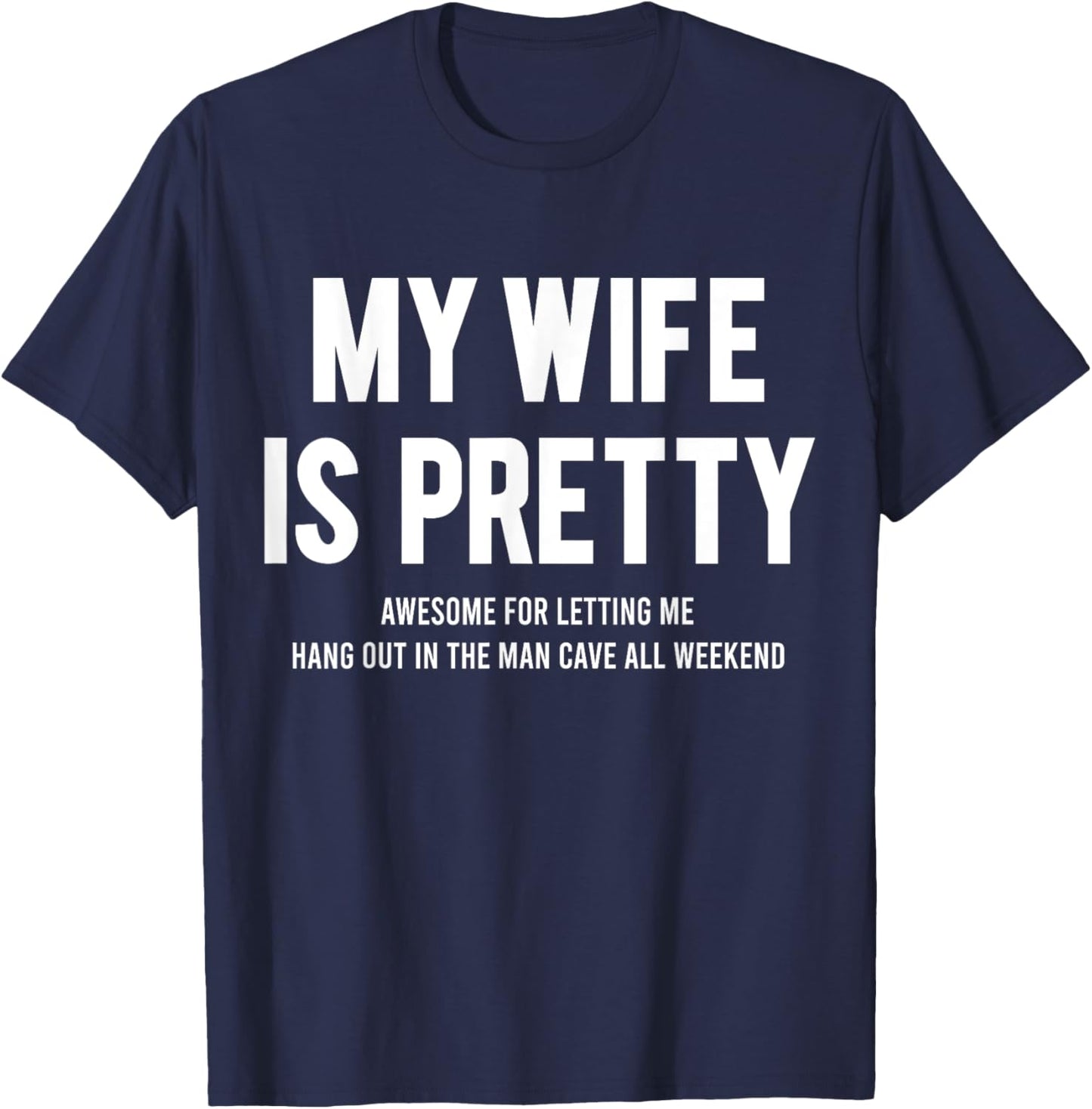 My Wife Is Pretty Awesome For Letting Me Hang Out In The Man T-Shirt - T-Shirt | Navy