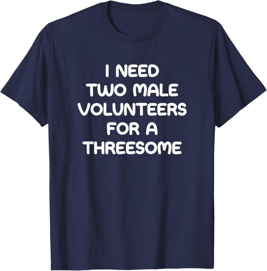 I Need Two Male Volunteers For A Threesome, Funny, Jokes T-Shirt - T-Shirt | Navy