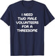 I Need Two Male Volunteers For A Threesome, Funny, Jokes T-Shirt - T-Shirt | Navy