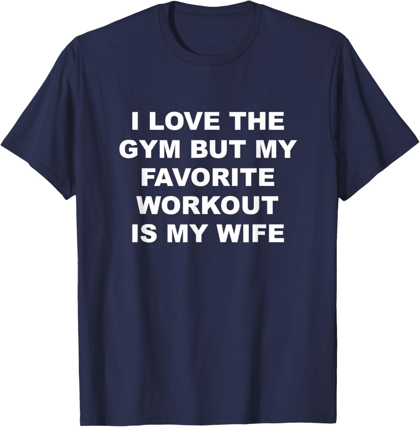 I Love the Gym - but My Favorite Workout is My Wife | Funny T-Shirt - T-Shirt | Navy