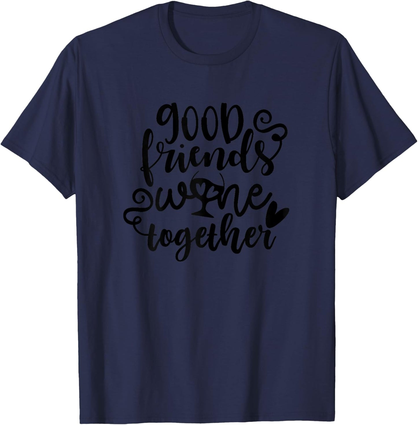 Wine Shirts , Good Friends Wine Together T-Shirt - T-Shirt | Navy