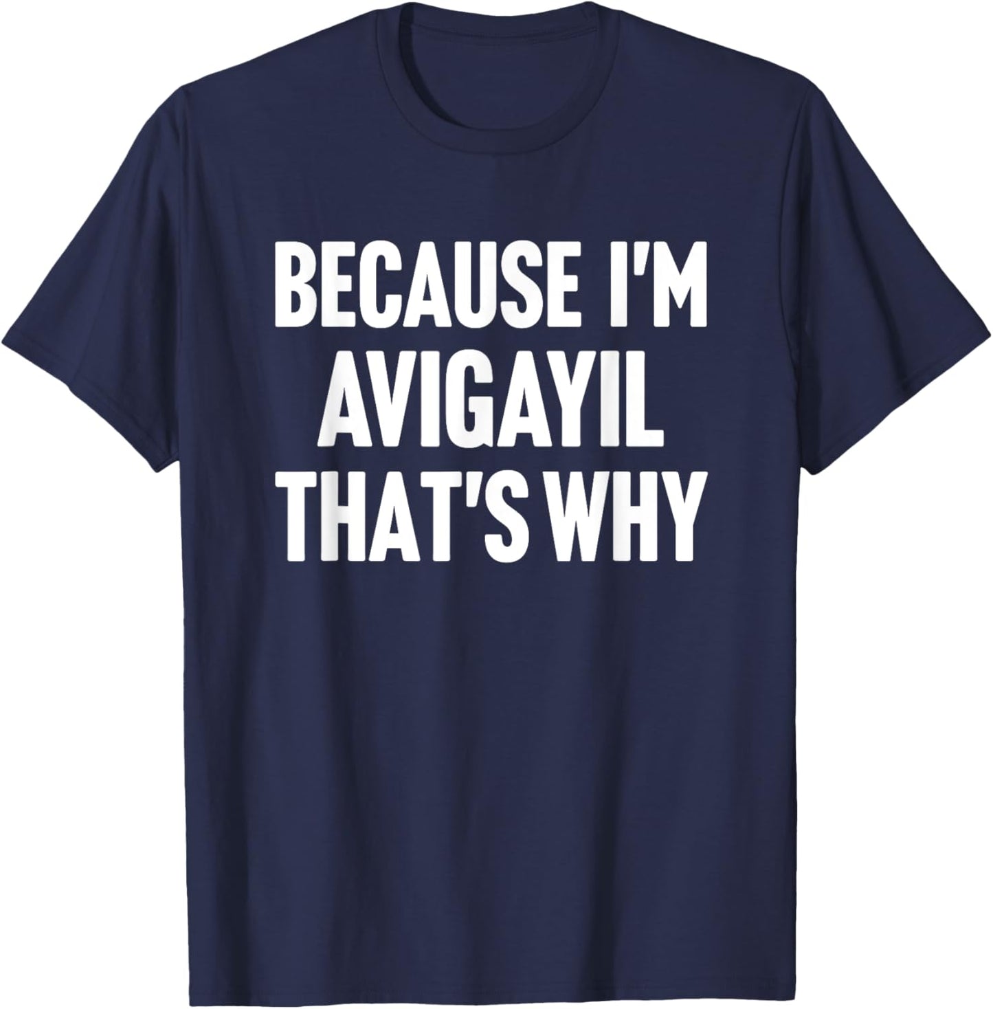 Because I'm Avigayil That's Why Am Personalized Name T-Shirt - T-Shirt | Navy