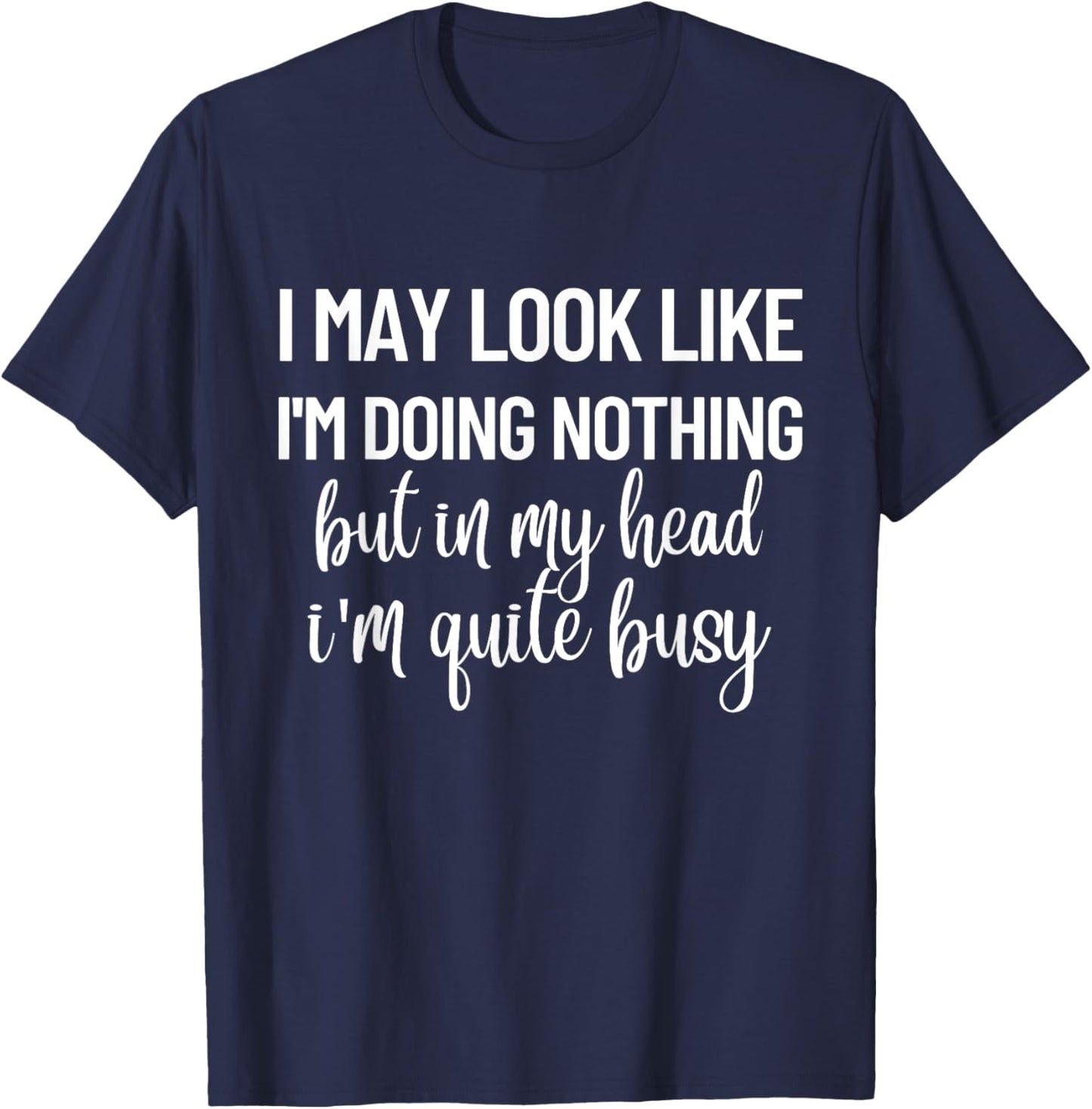 I May Look Like I'm Doing Nothing But In My Head T-Shirt - T-Shirt | Navy