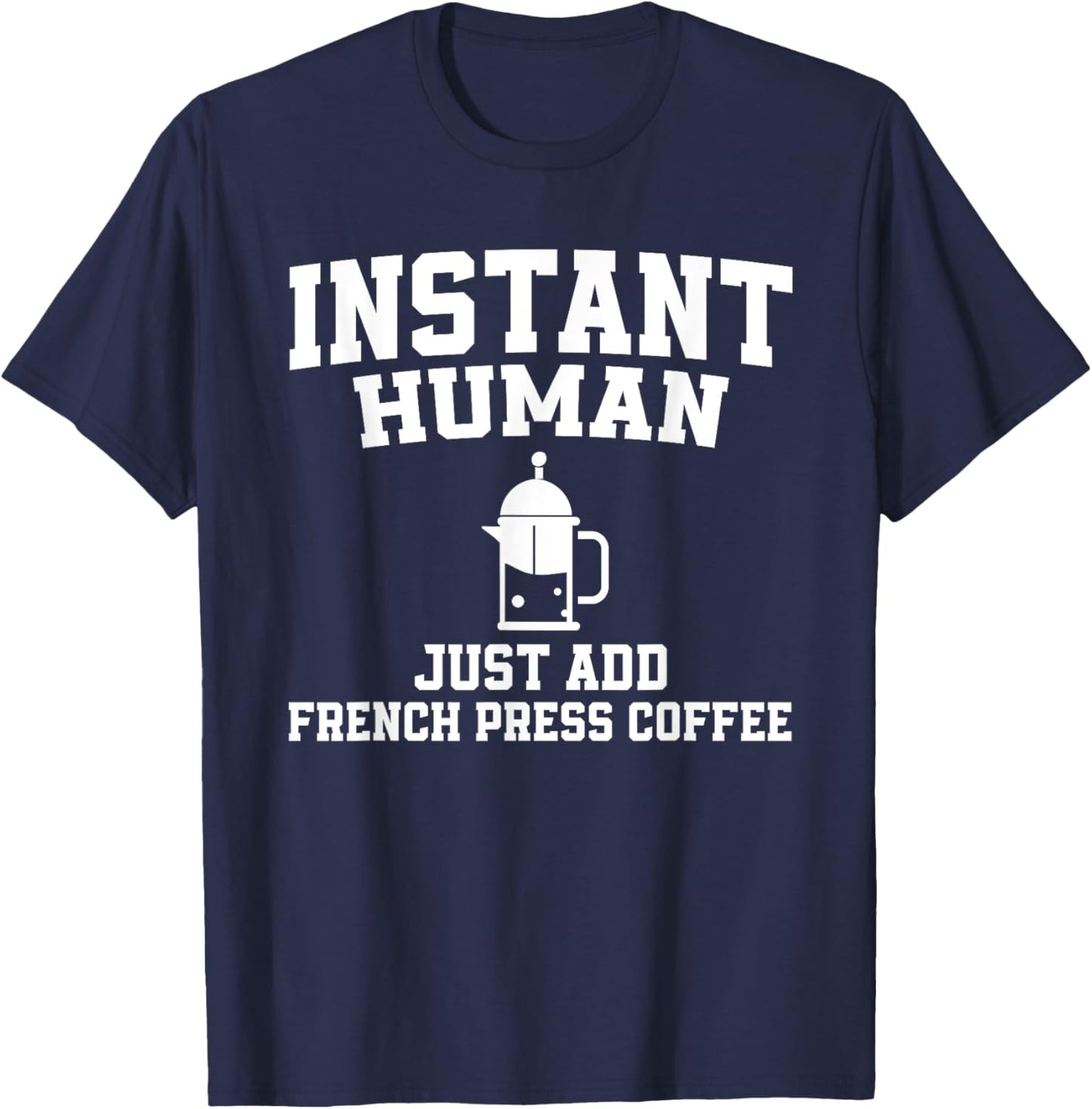 Instant Human Just Add French Press Coffee T-Shirt - T-Shirt | Navy