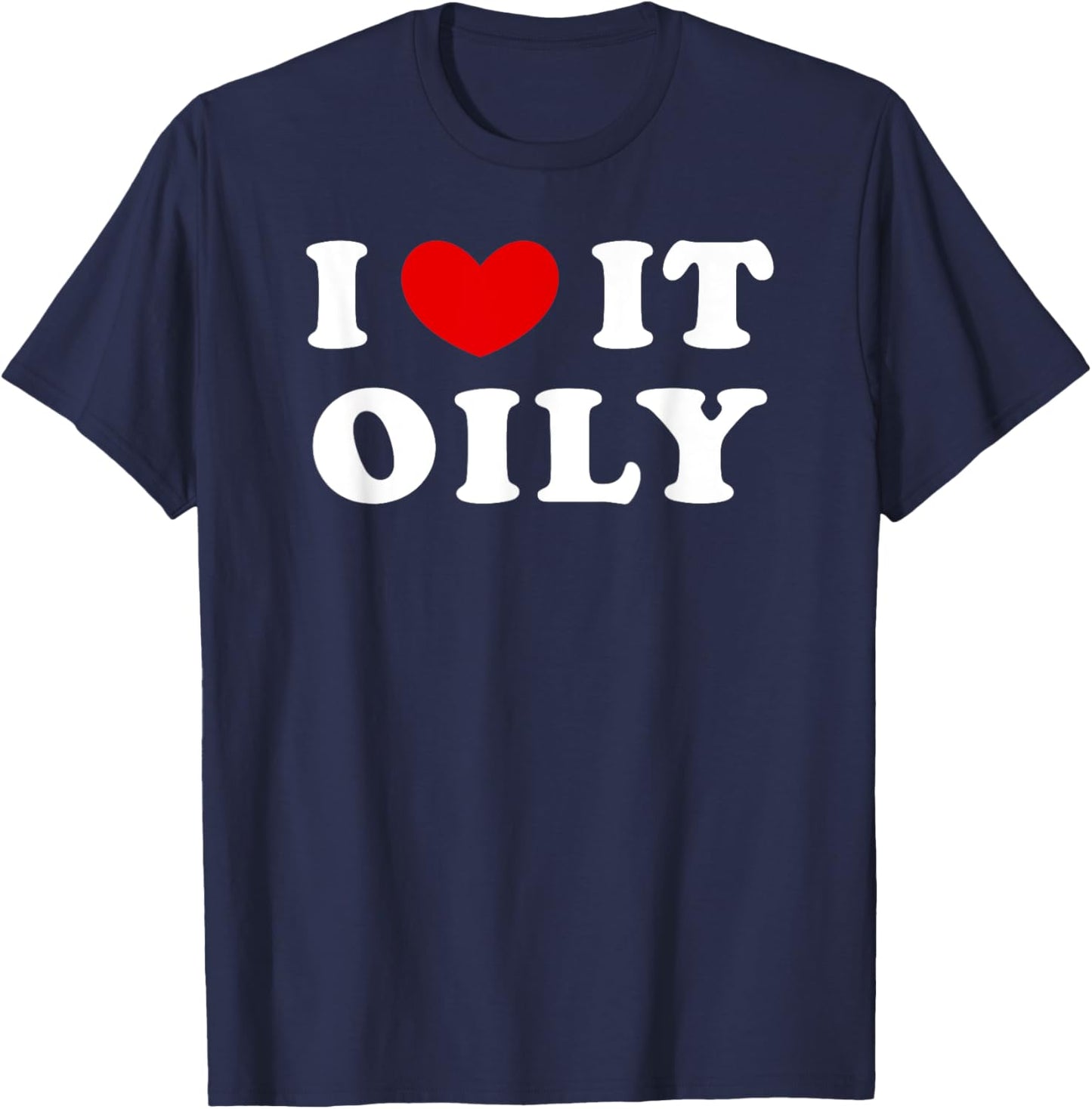 I Love It Oily, I Heart It Oily T-Shirt - T-Shirt | Navy