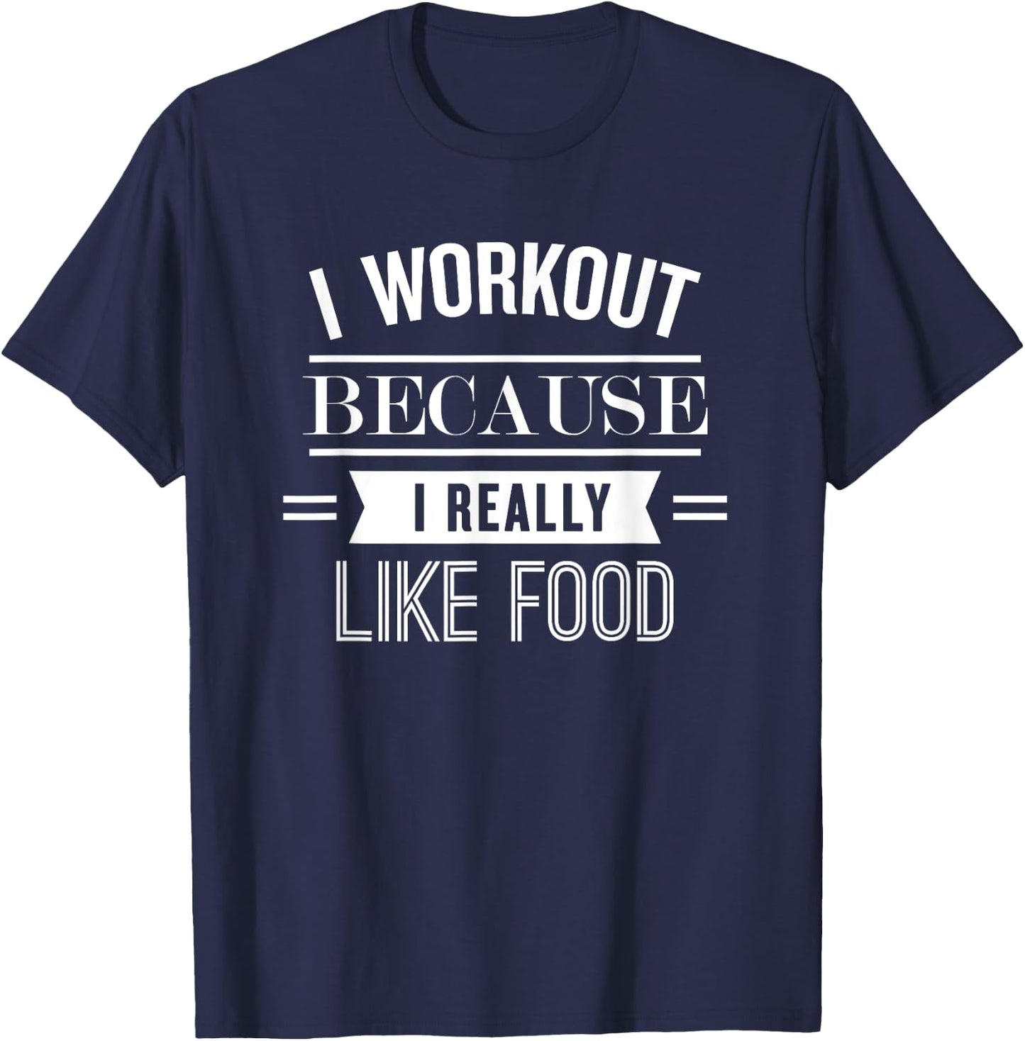 I Workout Because I Really Like Food: Funny Fitness T-Shirt - T-Shirt | Navy