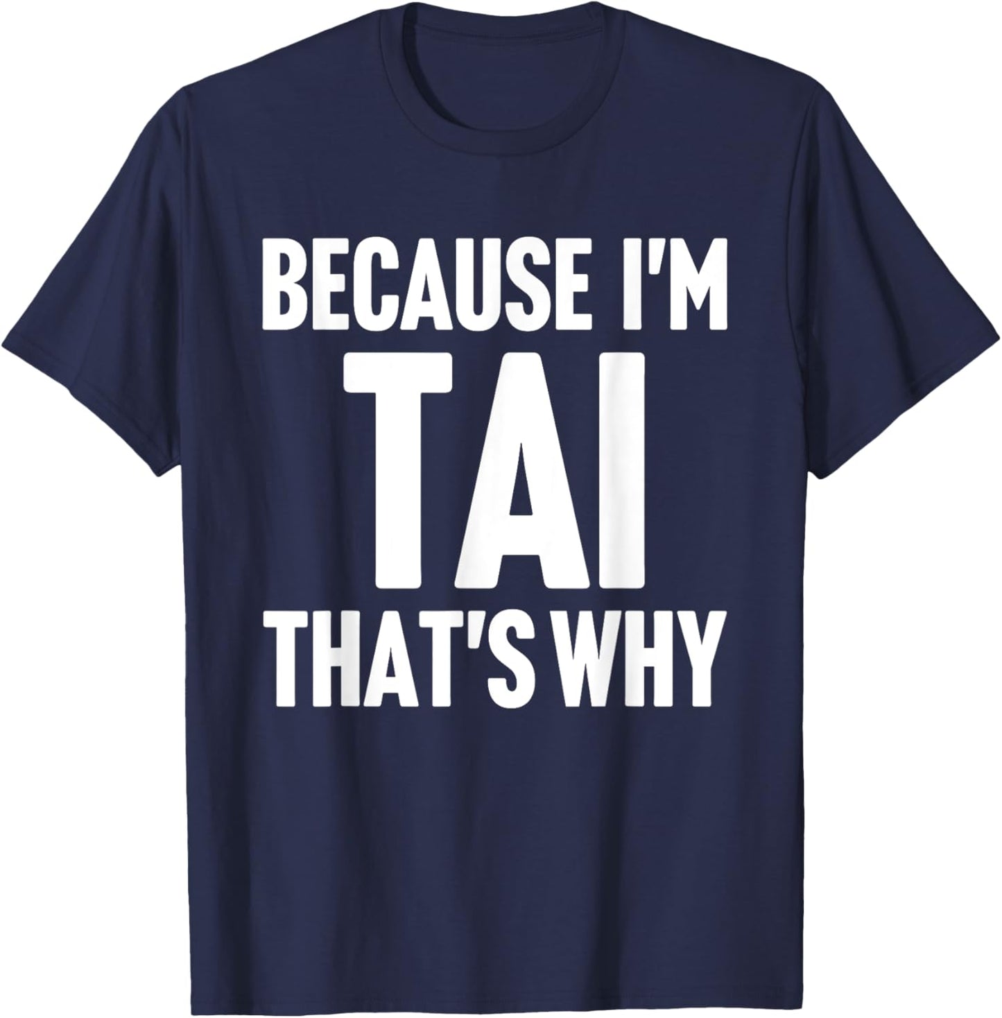 Because I'm Tai That's Why Am Personalized Name T-Shirt - T-Shirt | Navy