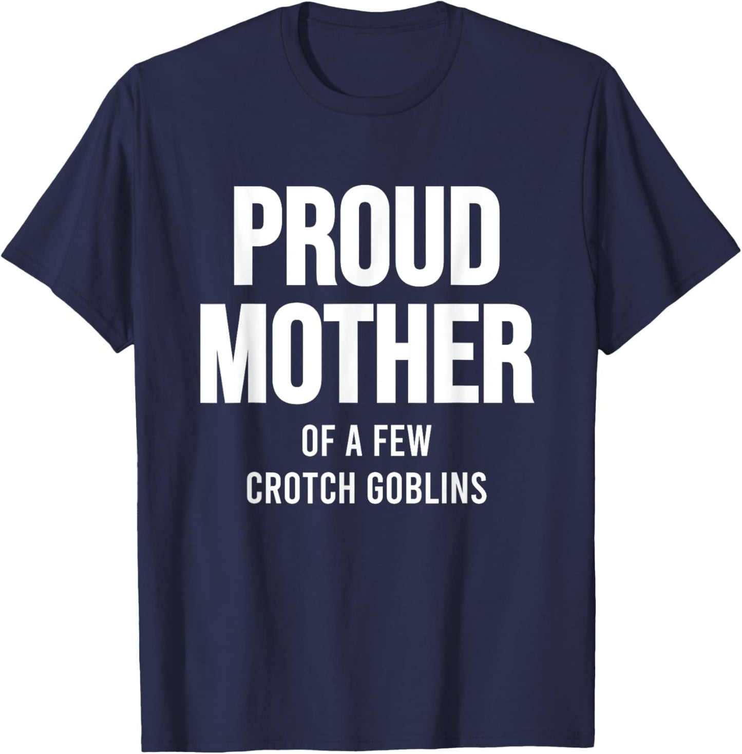 Proud Mother Of A Few Crotch Goblins Shirt Funny Mom T-Shirt - T-Shirt | Navy