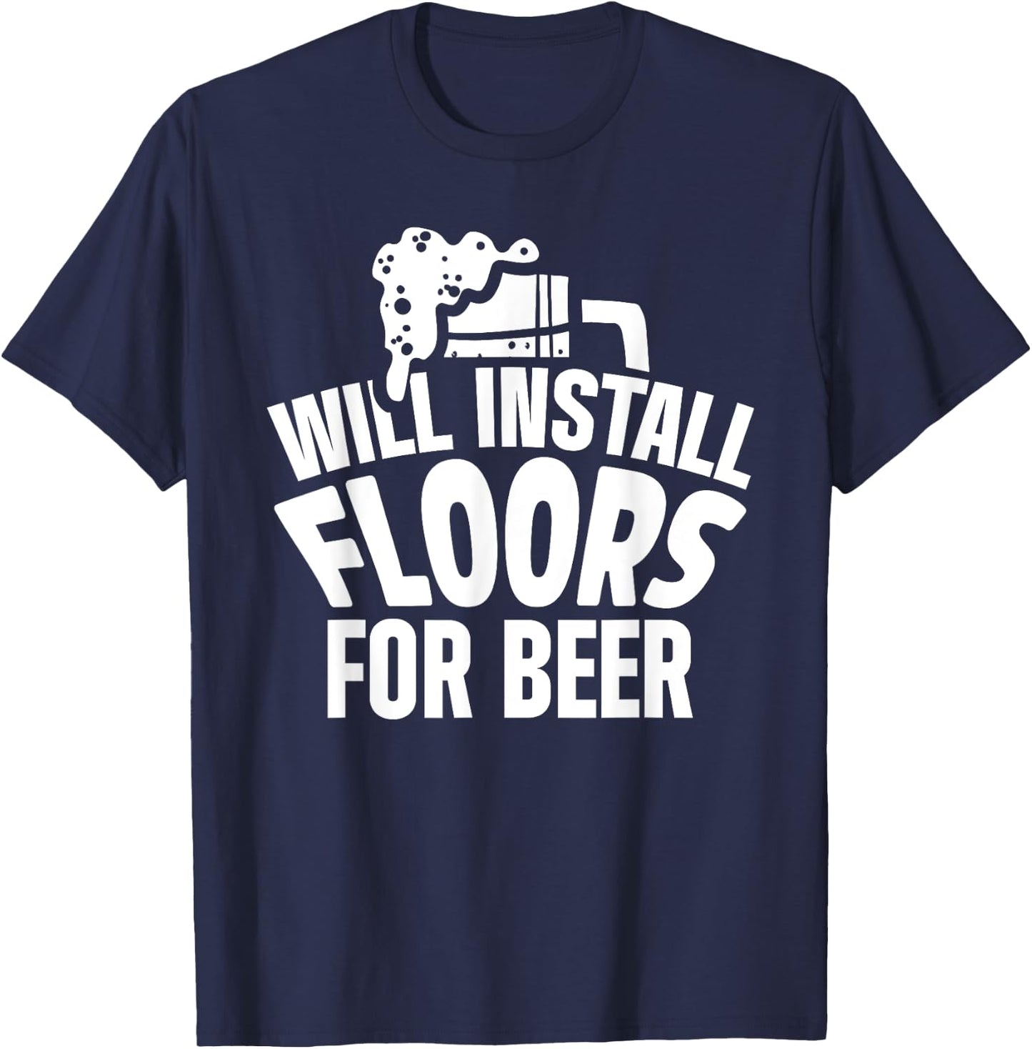 Flooring Installer Contractor Beer Floor Installation T-Shirt - T-Shirt | Navy