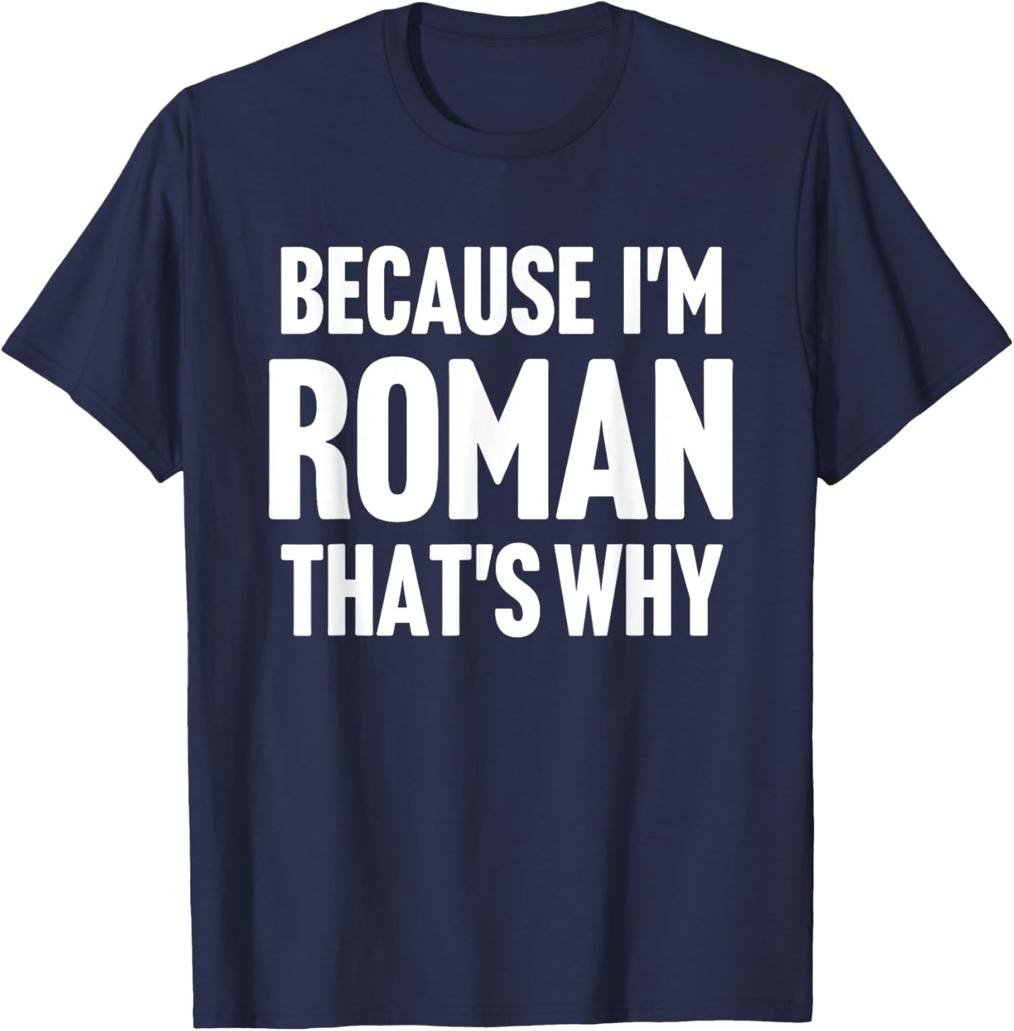 Because I'm Roman That's Why Am Personalized Name T-Shirt - T-Shirt | Navy